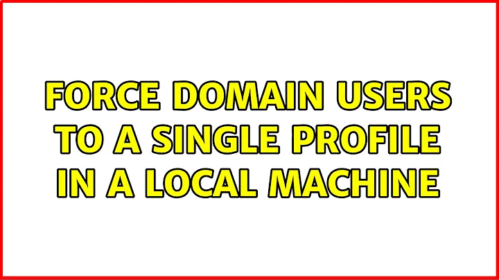 Force domain users to a single profile in a local machine (2 Solutions!!)