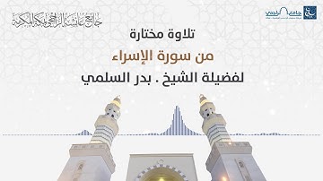 تلاوة مختارة لفضيلة الشيخ . بدر السلمي من سورة الإسراء