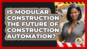 Is Modular Construction The Future Of Construction Automation? - Construction Jobs