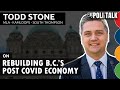 Bcpolitalk todd stone on rebuilding bcs postcovid economy