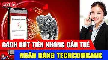 Cách Rút Tiền Không Cần Thẻ Ngân Hàng Techcombank 🔴 Lương Minh Triết