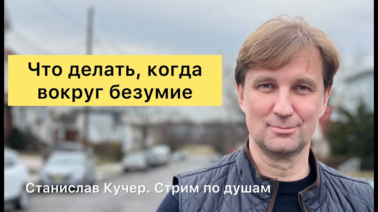 Что делать, когда вокруг безумие. Станислав Кучер. Стрим по душам - YouTube
