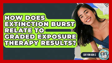 How Does Extinction Burst Relate To Graded Exposure Therapy Results? - CBT for Gen Z