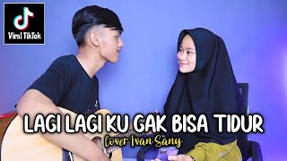 LAGI LAGI KU GAK BISA TIDUR | INGIN KU MENGATAKAN I LOVE YOU (HATI BAND - ILU IMU) Cover Ivan Sany