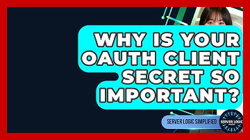 Why Is Your OAuth Client Secret So Important? - Server Logic Simplified