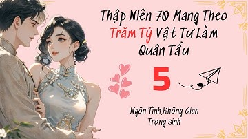 Tập 5 / Thập Niên 70 Mang Theo Trăm Tỷ Vật Tư Làm Quân Tẩu