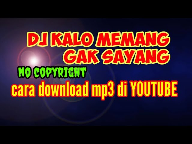 DJ Kalau Memang Gak Sayang No Copyright [cara download mp3 diyoutube] class=