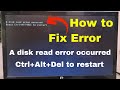 Press Ctrl+Alt+Del to restart | Fix A disk read error occurred