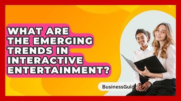 What Are The Emerging Trends In Interactive Entertainment? - BusinessGuide360.com