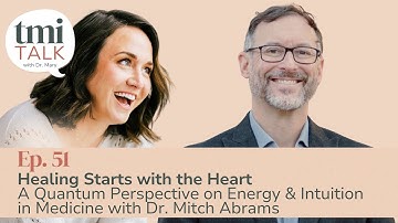 Ep 51: Healing w the Heart: Quantum Perspective on Energy & Intuition in Medicine w Dr. Mitch Abrams