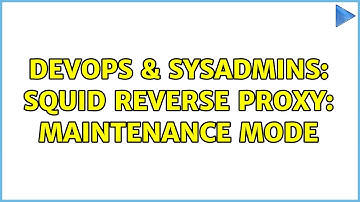 DevOps & SysAdmins: Squid reverse proxy: maintenance mode