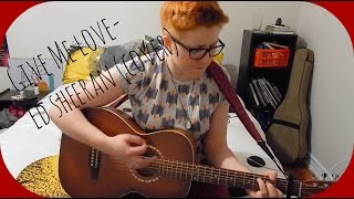 Give Me Love- Ed Sheeran (cover)