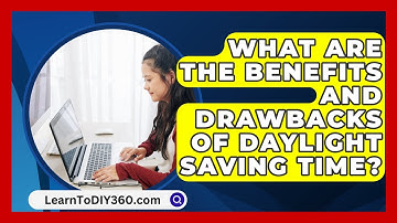What Are the Benefits and Drawbacks of Daylight Saving Time? - LearnToDIY360.com
