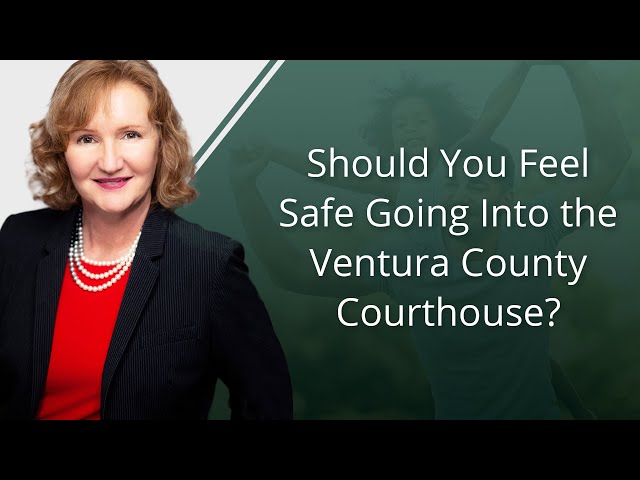 Should You Feel Safe Going Into the Ventura County Courthouse?