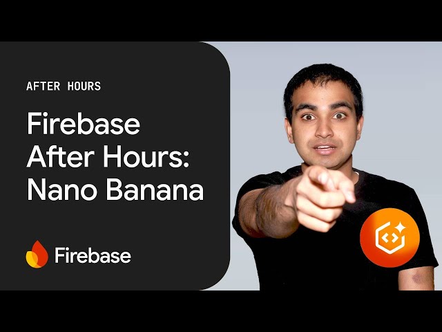 Firebase After Hours: Nano Banana 🤏 🍌❤️🔥💻