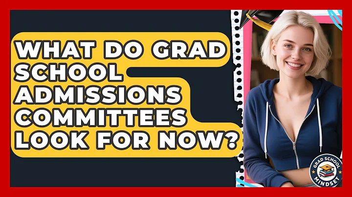 What Do Grad School Admissions Committees Look For Now? - Grad School Mindset