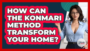 How Can The KonMari Method Transform Your Home? - Ultimate Life Hacks