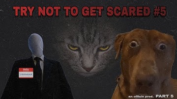 Try not to get scared - Part 5