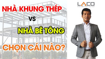 [SO SÁNH] Chọn Nhà Khung Thép Hay Nhà Bê Tông Cốt Thép Khi Xây Nhà - Xây Nhà Trọn Gói LACO