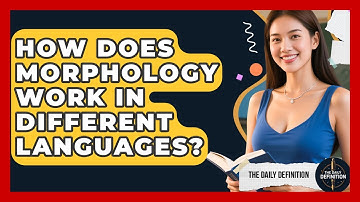 How Does Morphology Work In Different Languages? - The Daily Definition