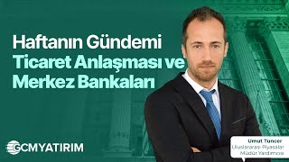 Haftanın Gündemi: Ticaret Anlaşması Ve Merkez Bankaları Umut Tuncer