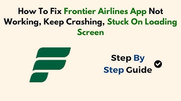 How To Fix Frontier Airlines App Not Working, Keep Crashing, Stuck On Loading Screen