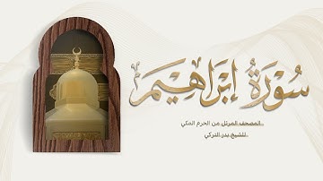 المصحف المرتل من الحرم المكي || سورة إبراهيم || فضيلة الشيخ بدر التركي