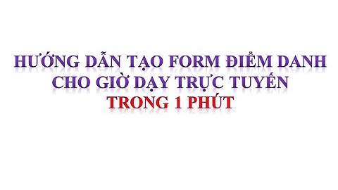 Tạo form điểm danh học sinh chỉ trong 1 phút