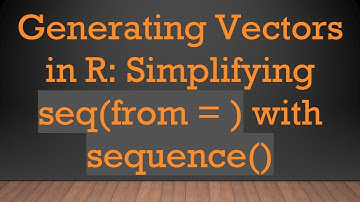 Generating Vectors in R: Simplifying seq(from = ) with sequence()