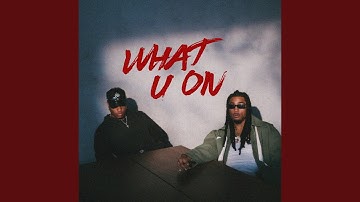 WHAT U ON