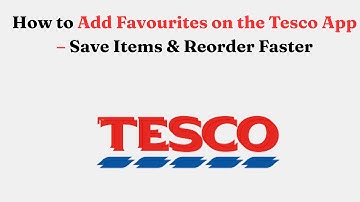 How to Add Favourites on the Tesco App – Save Items & Reorder Faster