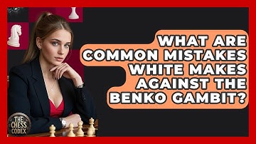 What Are Common Mistakes White Makes Against The Benko Gambit? - The Chess Codex