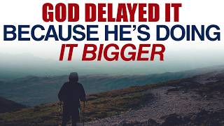 GOD DELAYED IT BECAUSE HE’S DOING IT BIGGER — CHRISTIAN MOTIVATION