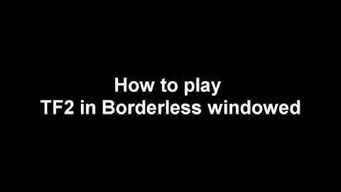 How to play TF2 in Borderless windowed