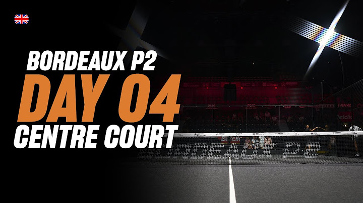Bordeaux Premier Padel P2: Center Court (🇬🇧)