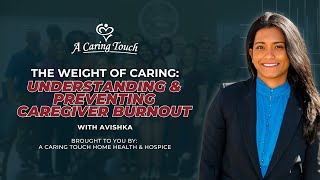 The Weight of Caring—Understanding & Preventing Caregiver Burnout
