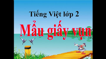 TIẾNG VIỆT lớp  2  MẨU GIẤY VỤN   TUẦN 6