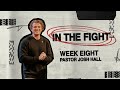 In The Fight - Week 8 | Pastor Josh Hall