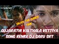 Gujarathi kalthala kettiya song Remix||DJ SARU SRT