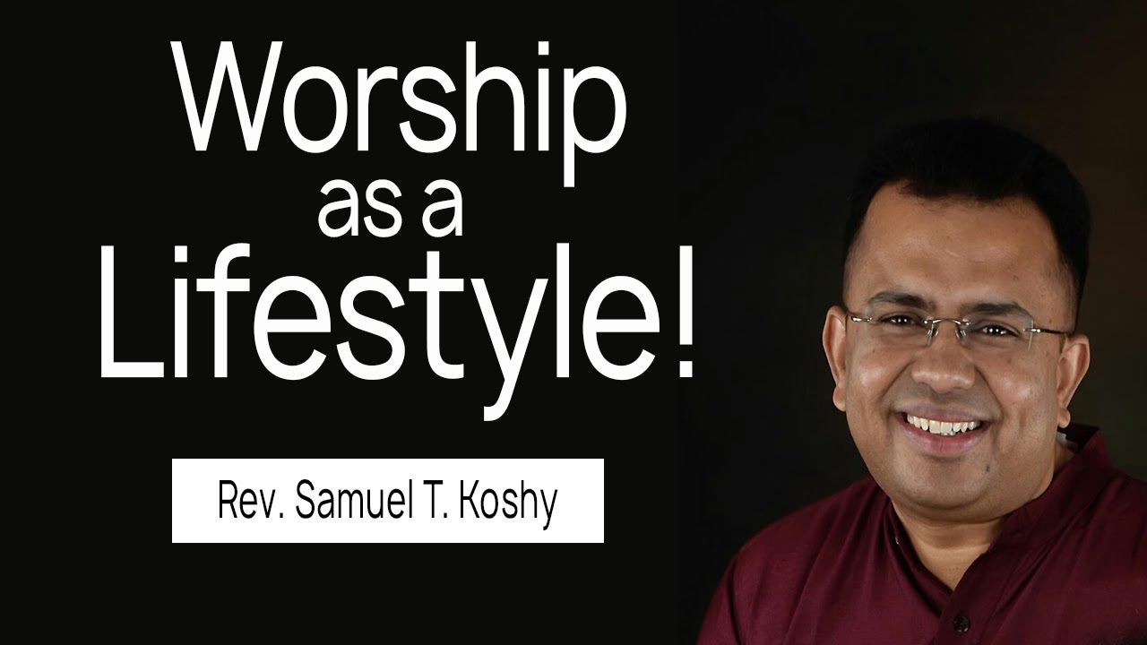 Worship as a Lifestyle! | Session 2 | Rev. Samuel T. Koshy | City Harvest AG Church