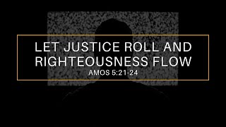 Sunday Service: Let Justice Roll and Righteousness flow