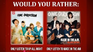 Would You Rather Only Listen To Up All Night OR Only Listen To Made In The Am