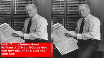 Nhà đầu tư huyền thoại William J. O’Neil: Đầu tư dựa vào quy tắc, không dựa vào cảm xúc