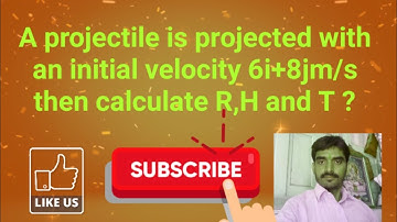 a projectile is projected with an initial velocity of 6i + 8j m/s then calculate R,H and T?