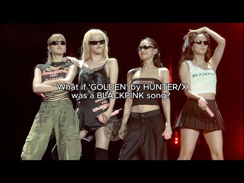 What If GOLDEN By HUNTER X Was A BLACKPINK Song
