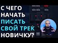 С ЧЕГО НАЧАТЬ ПИСАТЬ ТРЕК МОЛОДОМУ АРТИСТУ