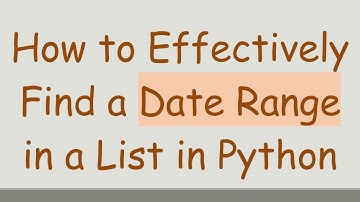 How to Effectively Find a Date Range in a List in Python