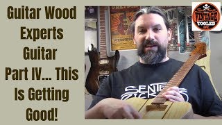 Guitar Wood Experts Guitar Part IV... This Is Getting Good!