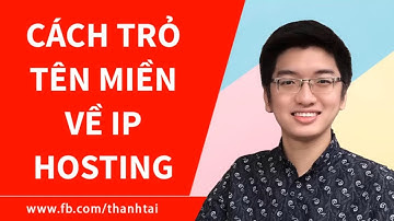 Hướng dẫn cách trỏ tên miền về địa chỉ IP hosting bất kỳ