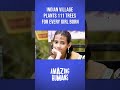 This Village Plants 111 Trees Every Time a Girl Is Born  #amazinghumans